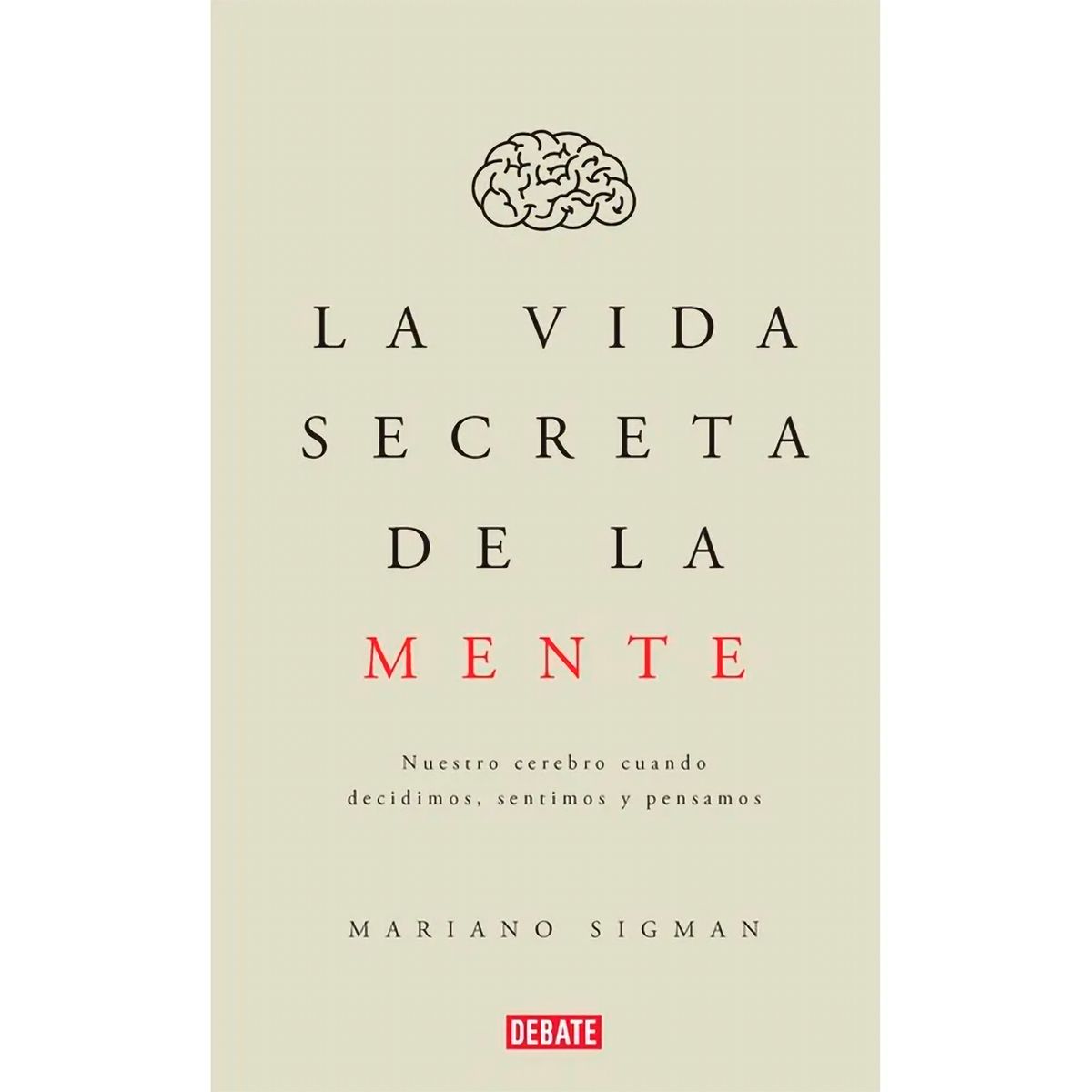 DEBATE - La Vida Secreta De La Mente. Mariano Sigman