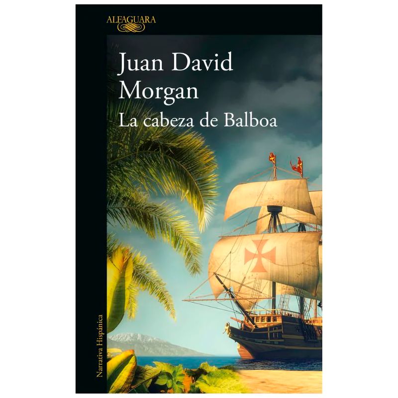 ALFAGUARA - La Cabeza De Balboa. Juan David Morgan