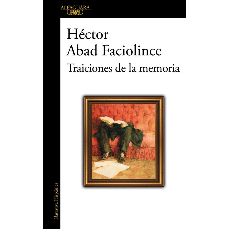 ALFAGUARA - Traiciones De La Memoria. Héctor Abad Faciolince