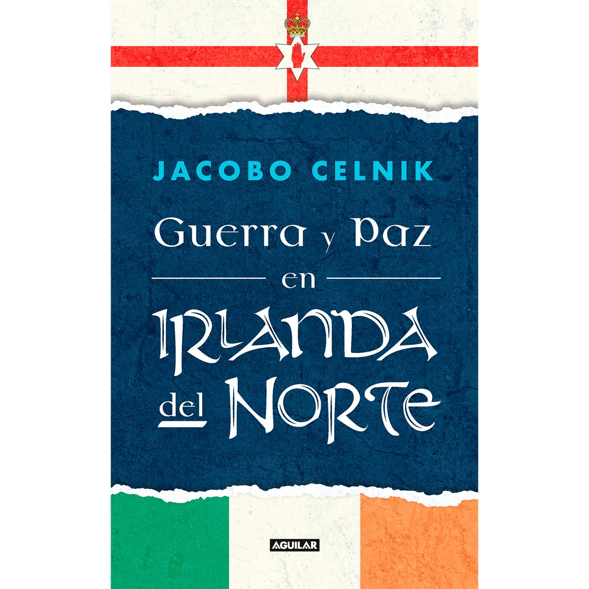 AGUILAR - Guerra Y Paz En Irlanda Del Norte. Jacobo Celnik