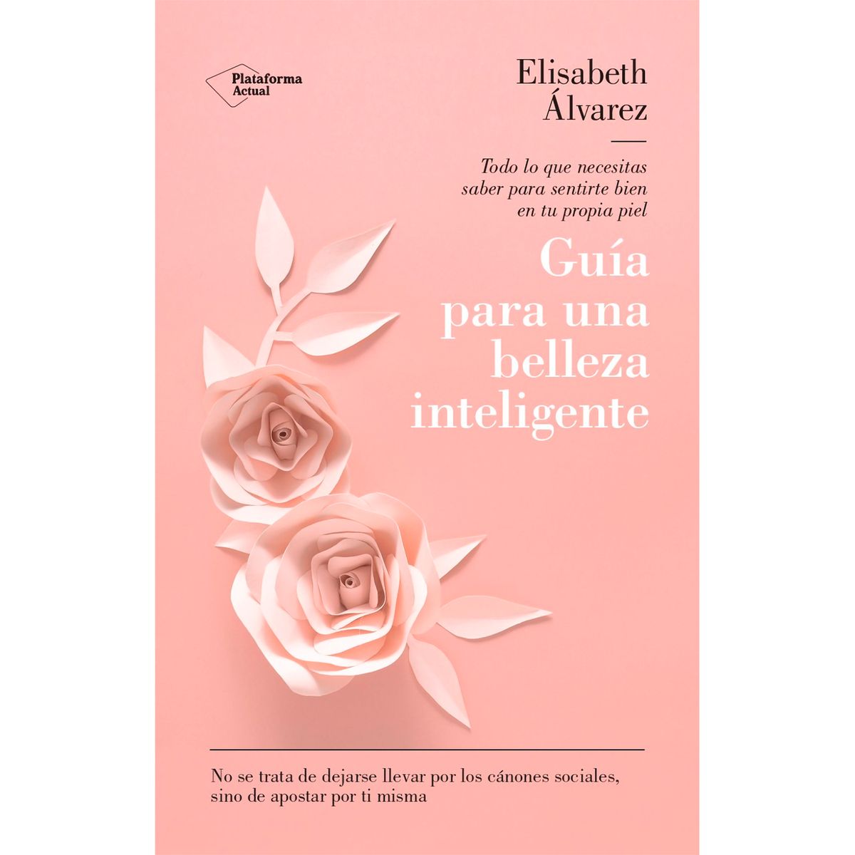 PLATAFORMA - Guía Para Una Belleza Inteligente. Elisabeth Álvarez
