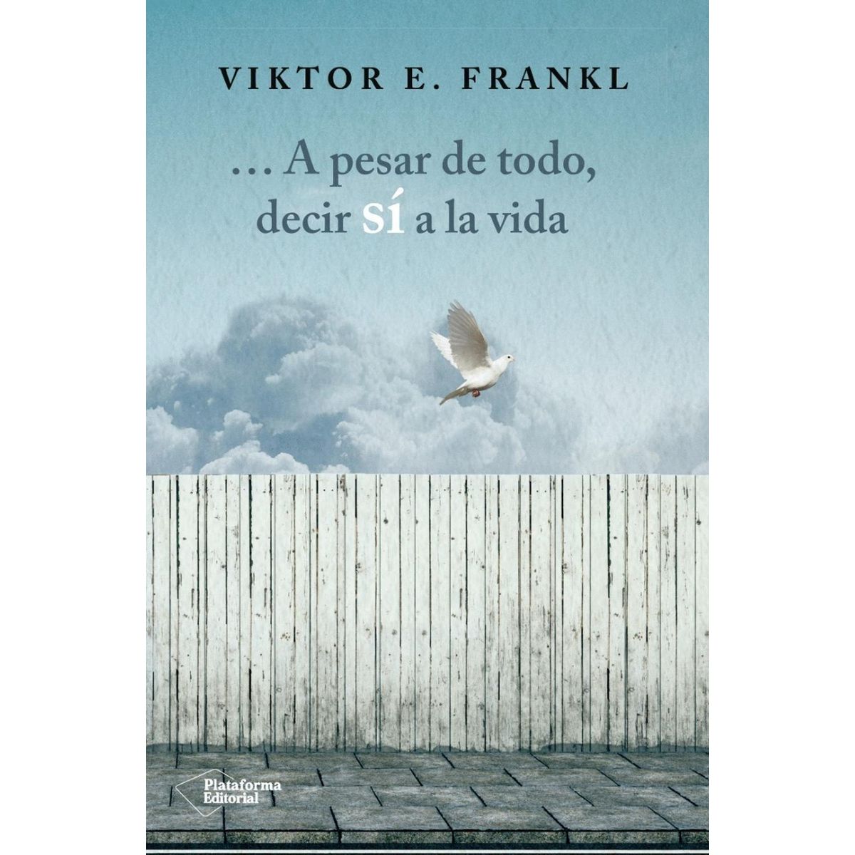 PLATAFORMA - A Pesar De Todo, Decir Sí A La Vida. Viktor E. Frankl