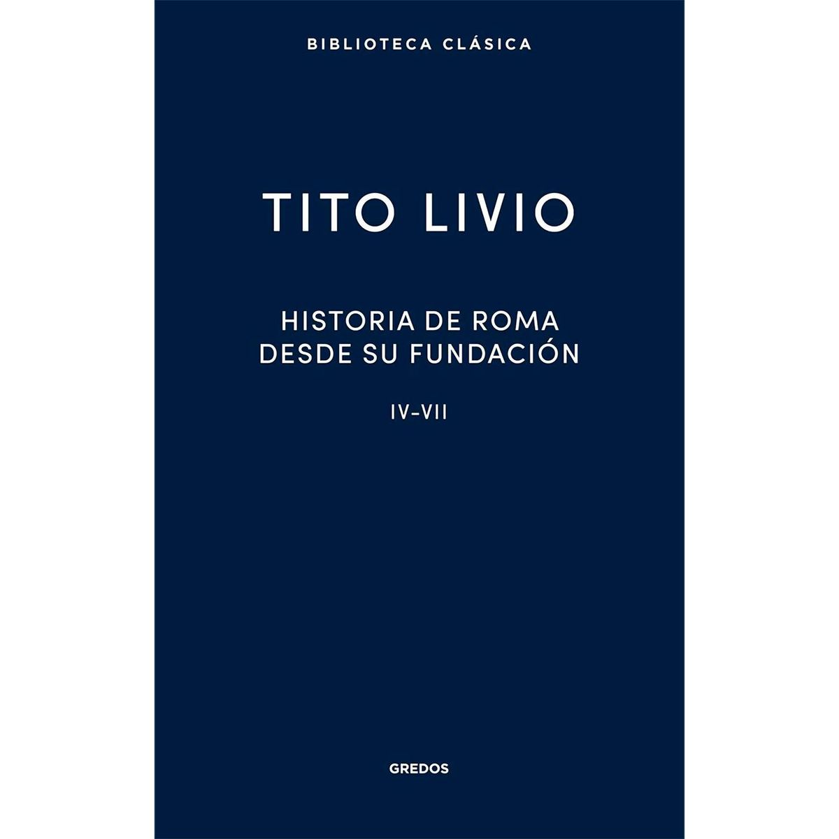 GENERICO - Historia De Roma Desde Su Fundación Iv-Vii. Tito Livio