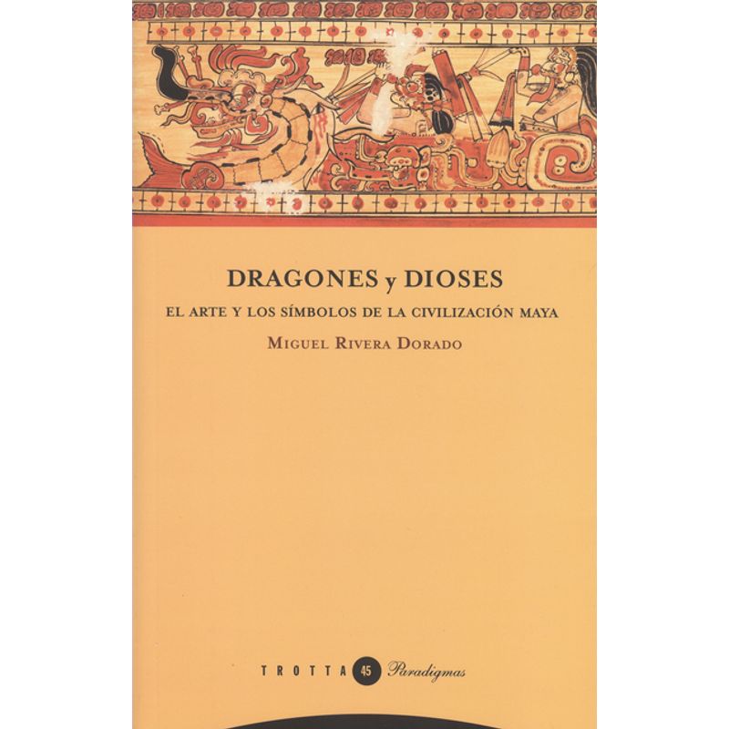 TROTTA - Dragones y dioses El arte y los símbolos de la civilización maya