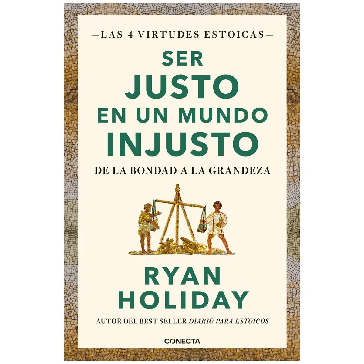 CONECTA - Ser Justo En Un Mundo Injusto. Ryan Holiday