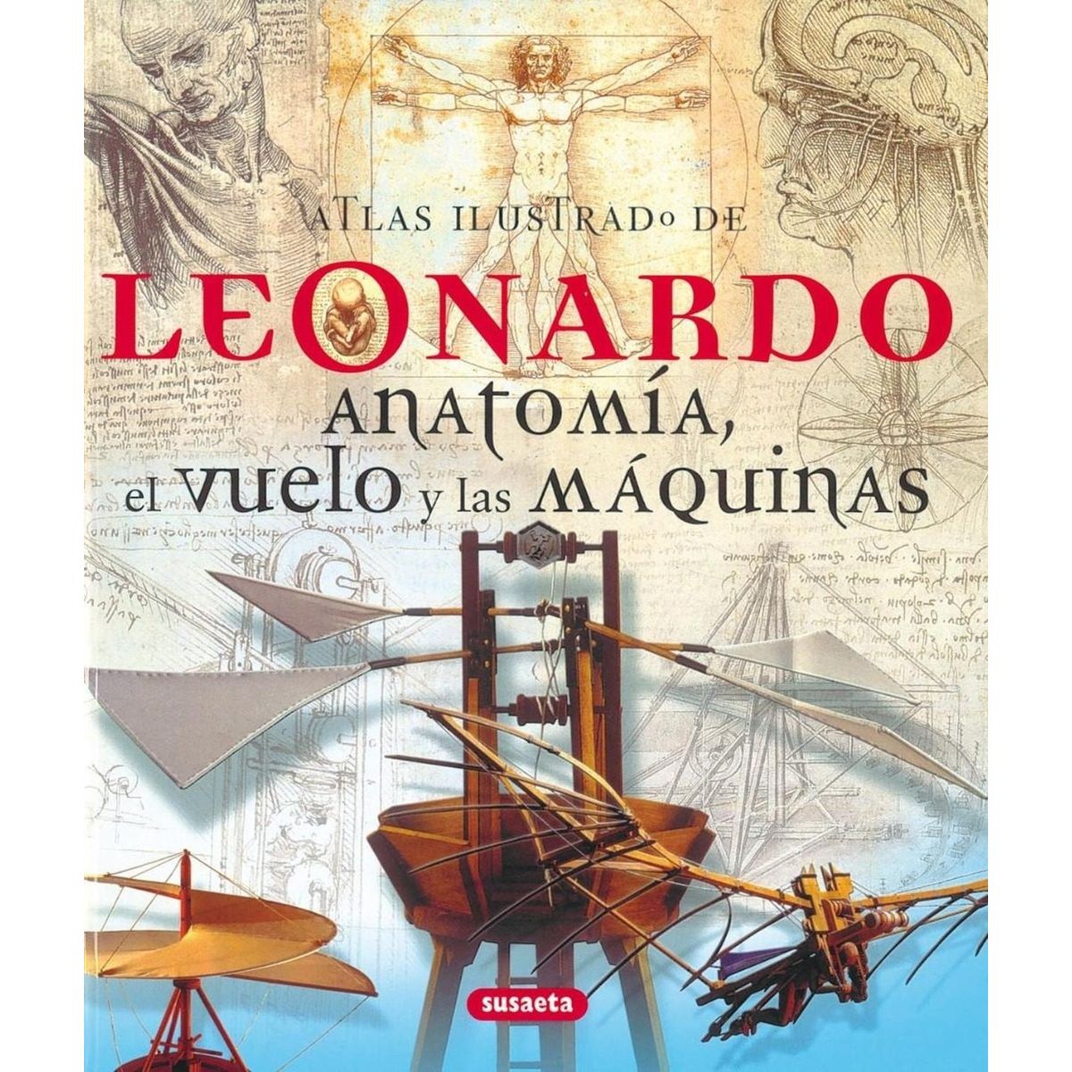 SUSAETA - Atlas Ilustrado Leonardo. Anatomia, El Vuelo Y Las Maquinas