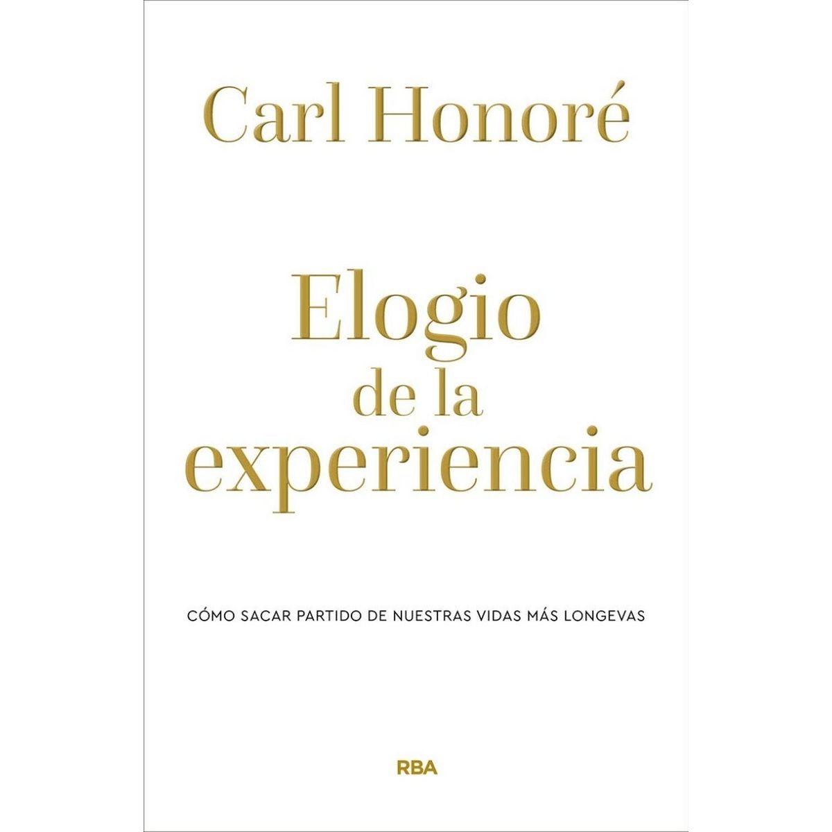 RBA - Elogio De La Experiencia. Carl Honore