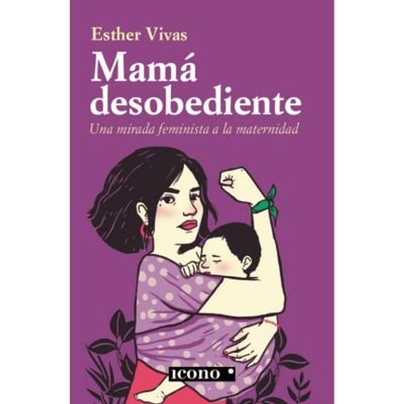 GENERICO - MAMÁ DESOBEDIENTE UNA MIRADA FEMINISTA A LA MATERNIDAD