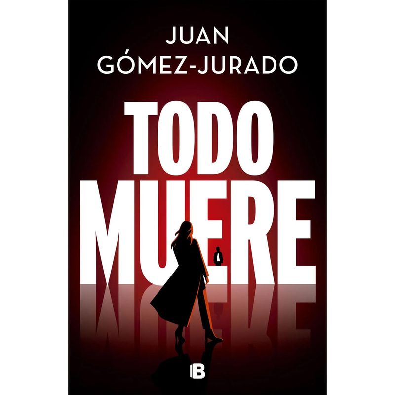 EDICIONES B - Todo Muere. Todo Arde 3. Juan Gómez-Jurado