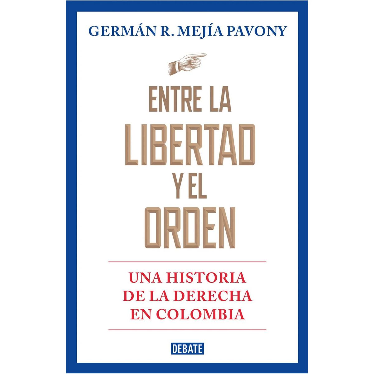 DEBATE - Entre La Libertad Y El Orden. Germán R. Mejía Pavony