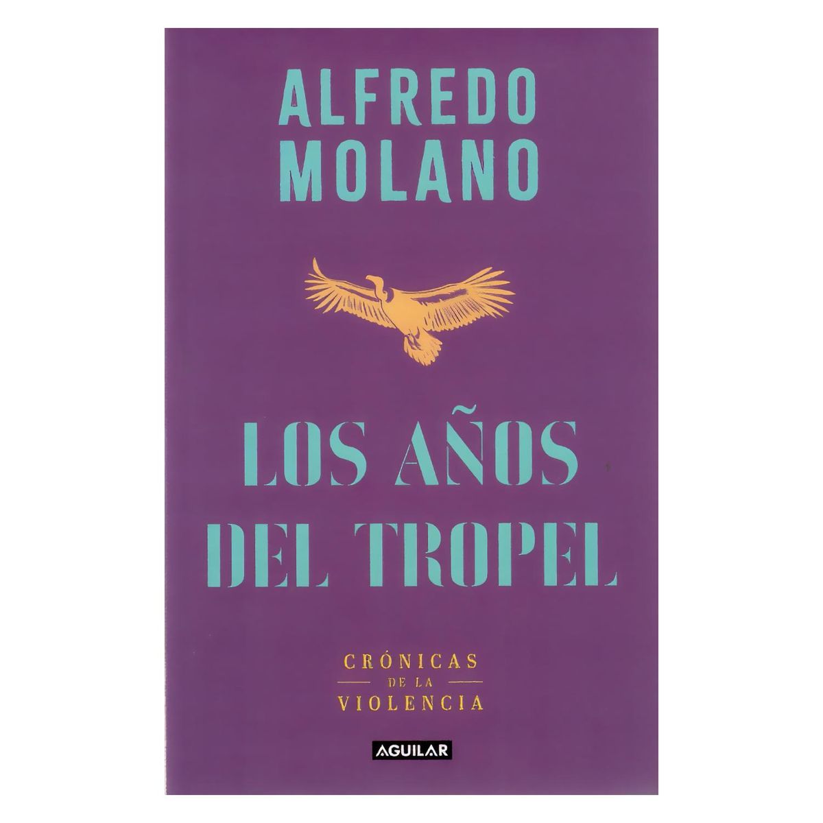 AGUILAR - Los Años De Tropel. Alfredo Molano Bravo