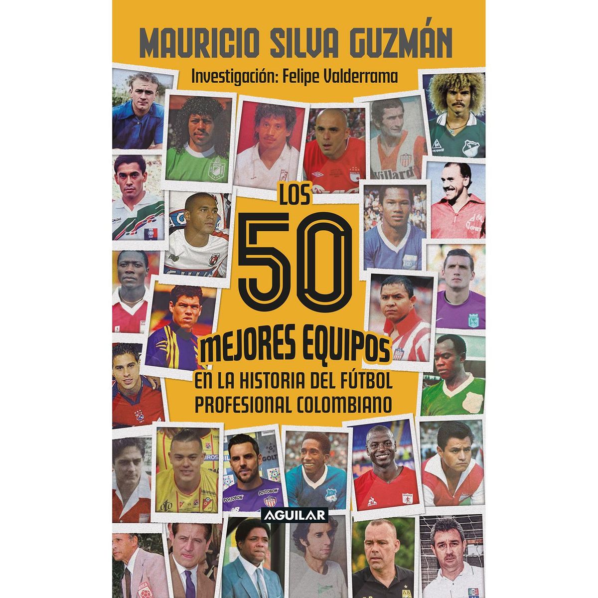 AGUILAR - Los 50 Mejores Equipos En La Historia Del Fútbol Profesional Colombiano