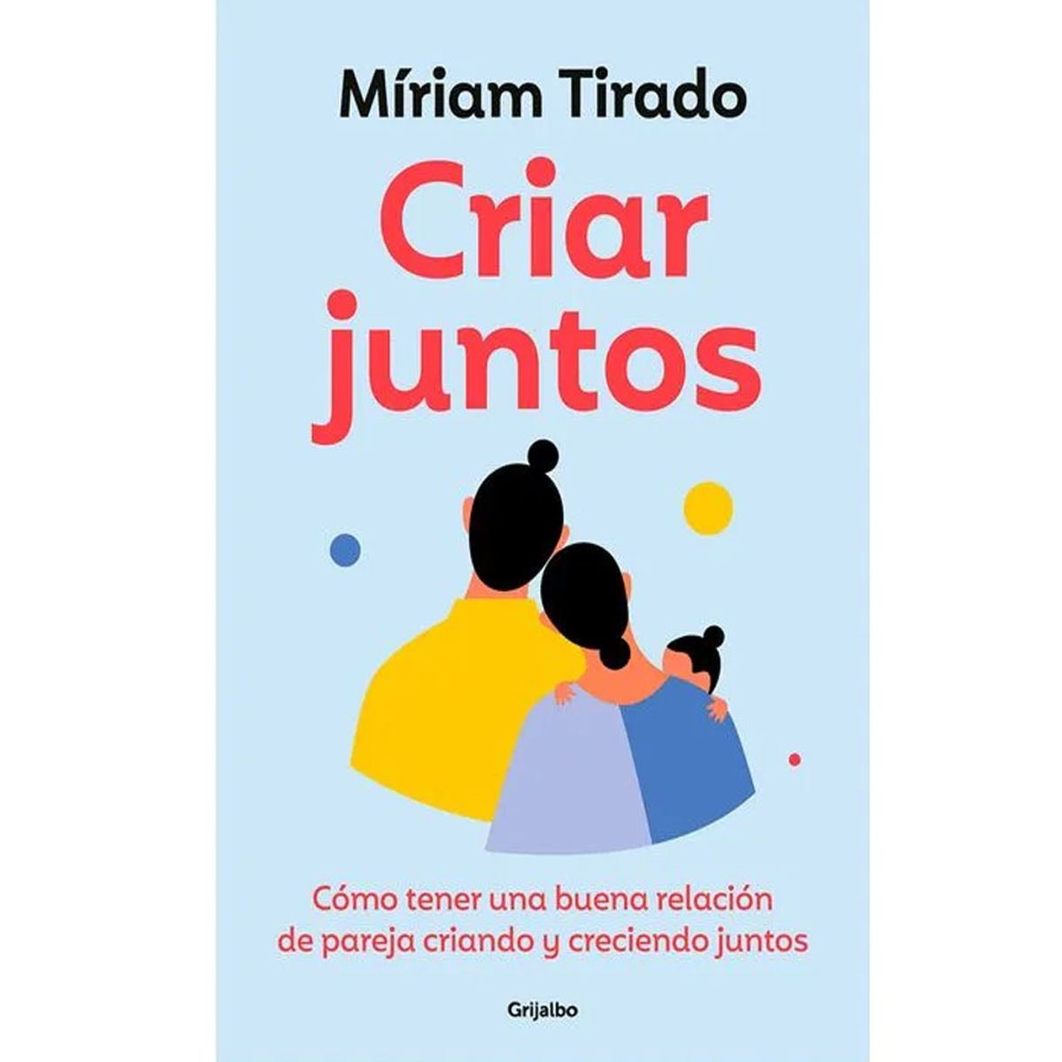 GENERICO - CRIAR JUNTOS. CÓMO TENER UNA BUENA RELACIÓN DE PAREJA CRIANDO Y CRECIENDO JUNTOS