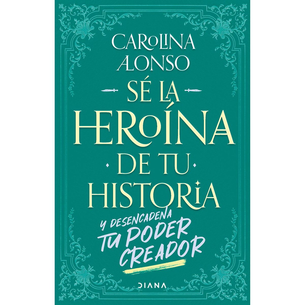 EDITORIAL PLANETA - Sé la heroína de tu historia - Del Pilar Alonso Caldas