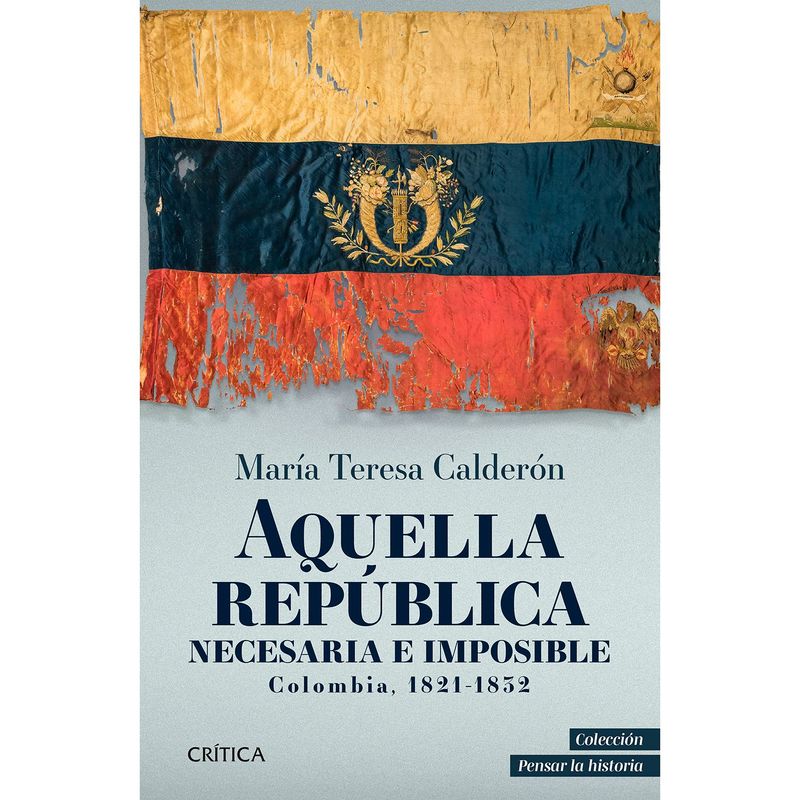 EDITORIAL PLANETA - Aquella república necesaria e imposible. Colombia 1821-1832 Calderón, María Teresa
