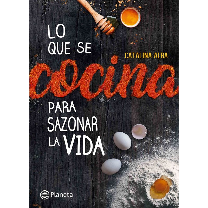 EDITORIAL PLANETA - Lo que se cocina para sazonar la vida - Catalina Alba Cardenas