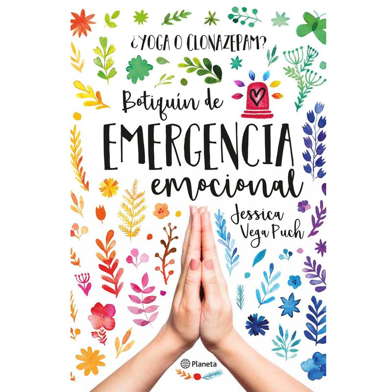 EDITORIAL PLANETA - ¿Yoga O Clonazepam? Botiquín De Emergencia Emocional - Jessica Vega Puch