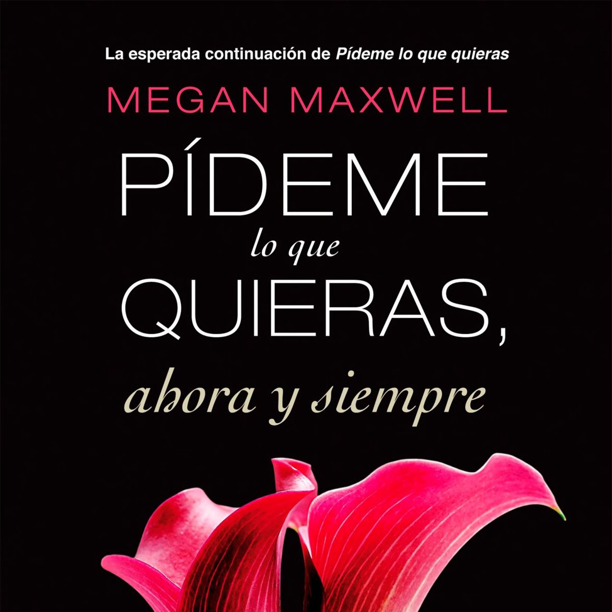 EDITORIAL PLANETA - Pídeme lo que quieras, ahora y siempre - Megan Maxwell