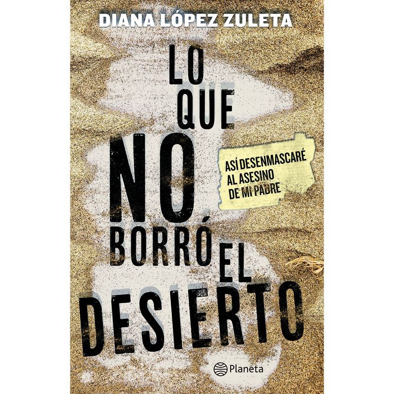 EDITORIAL PLANETA - Lo que no borró el desierto Planeta - Diana López Zuleta
