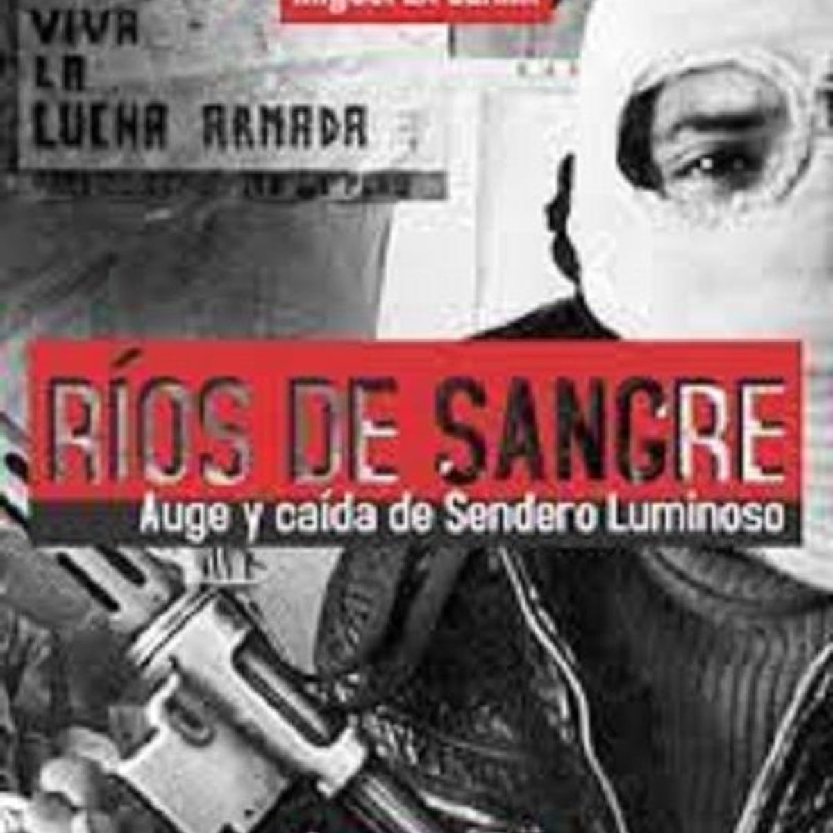 GENERICO - RIOS DE SANGRE. AUGE Y CAIDA DE SENDERO LUMINOSO