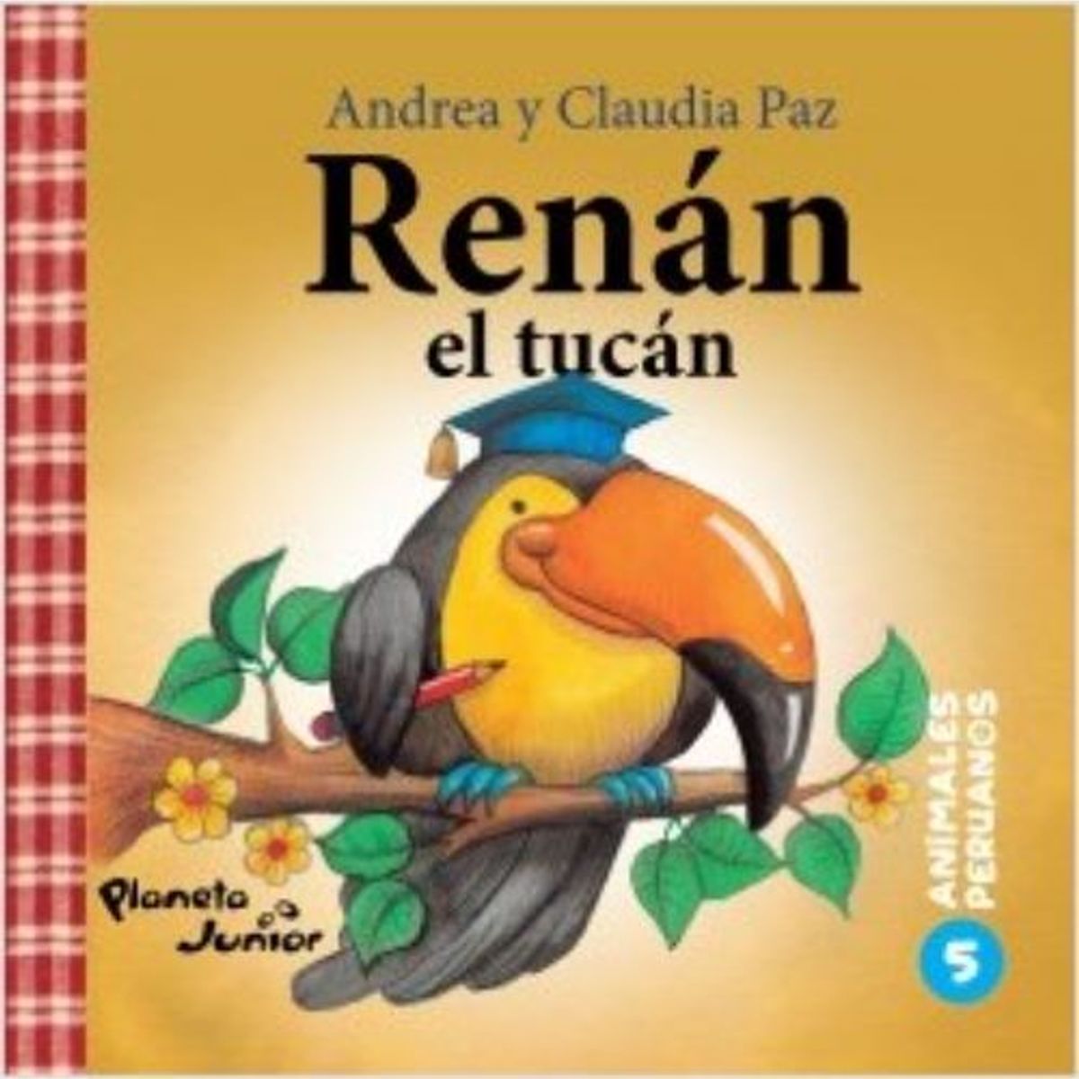 PLANETA JUNIOR - Animales Peruanos 5. Renan El Tucan - Paz Claudia; Paz Andrea