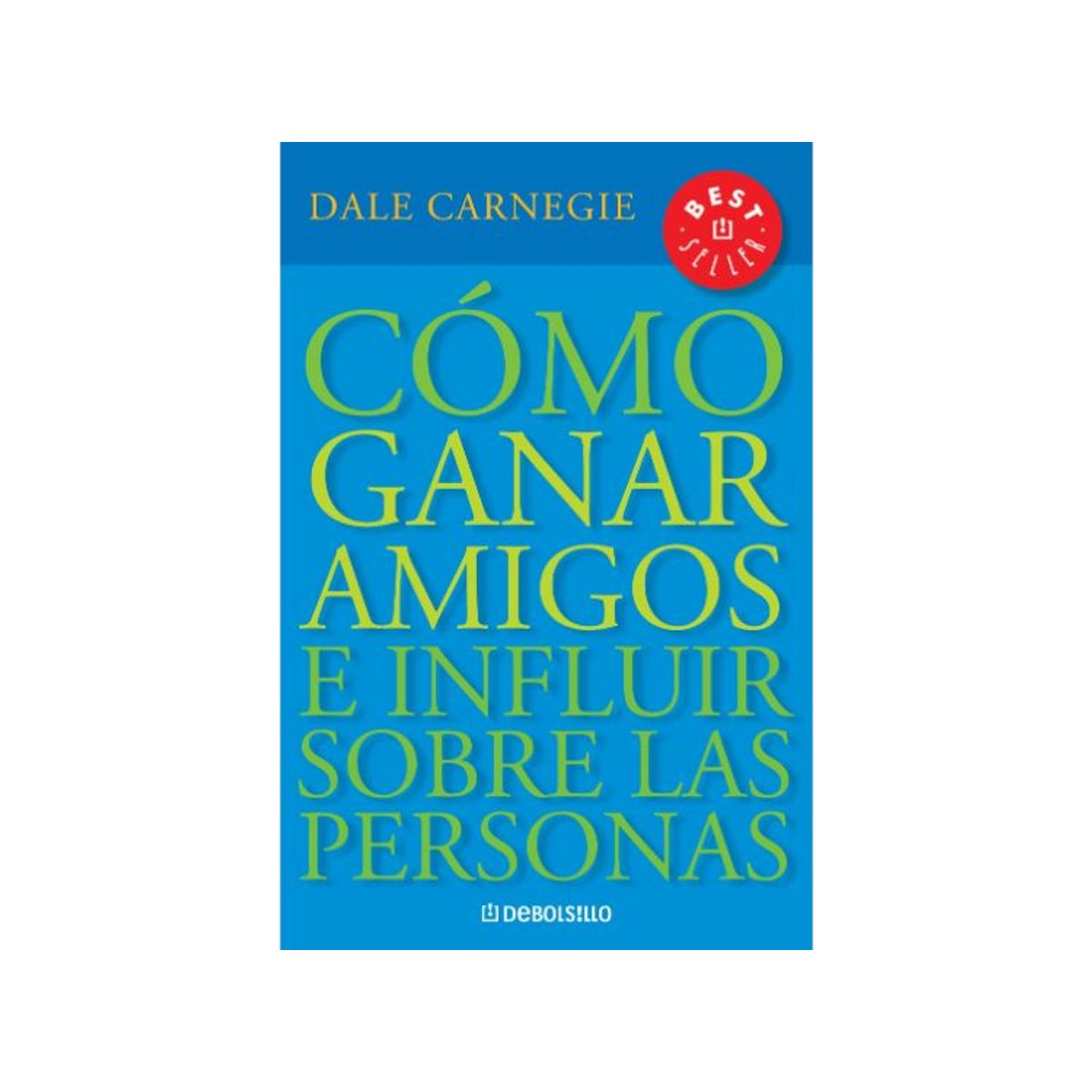 PENGUIN RANDOM HOUSE - COMO GANAR AMIGOS E INFLUIR SOBRE LAS PERSONAS