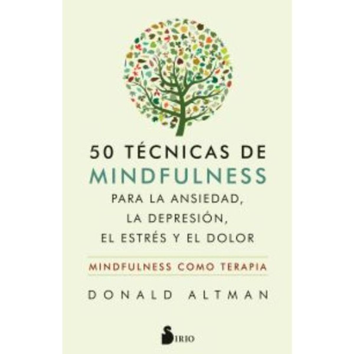 SIRIO EDITORIAL - 50 TECNICAS DE MINDFULNESS PARA LA ANSIEDAD, LA DEPRESION, EL ESTRES Y EL DOLOR