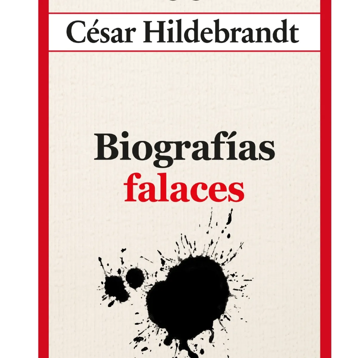PENGUIN RANDOM HOUSE - Libro Biografías falaces - Hildebrandt César - DEBATE