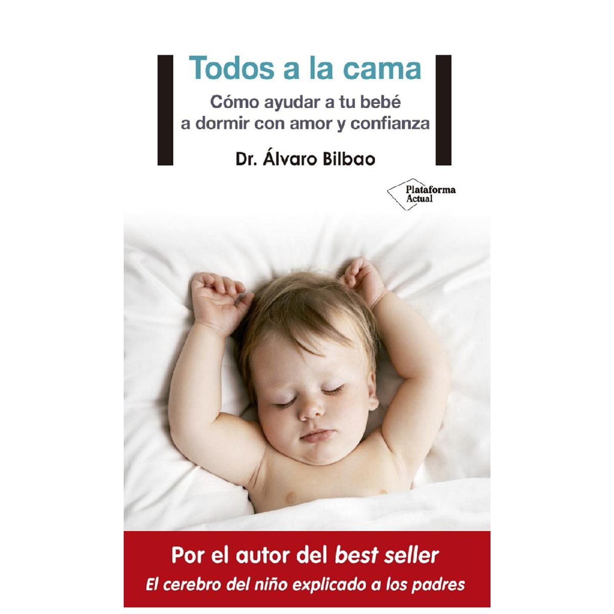 Plataforma Editorial - TODOS A LA CAMA COMO AYUDAR A TU BEBÉ A DORMIR CON AMOR Y CONFIANZA CRIANZA