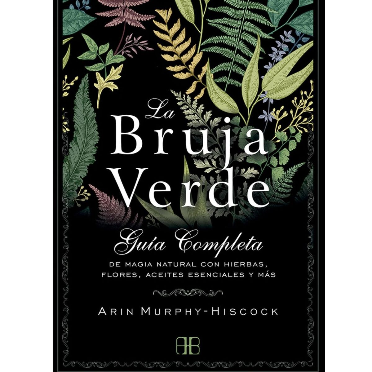 GENERICO - La bruja verde Guía completa de magia natural con hierbas flores aceites esenciales y más