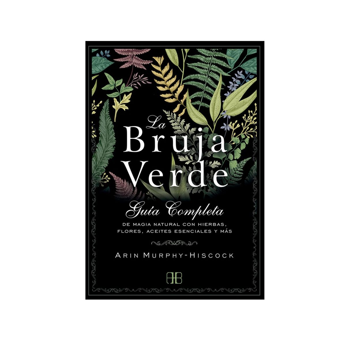 GENERICO - La bruja verde Guía completa de magia natural con hierbas flores aceites esenciales y más