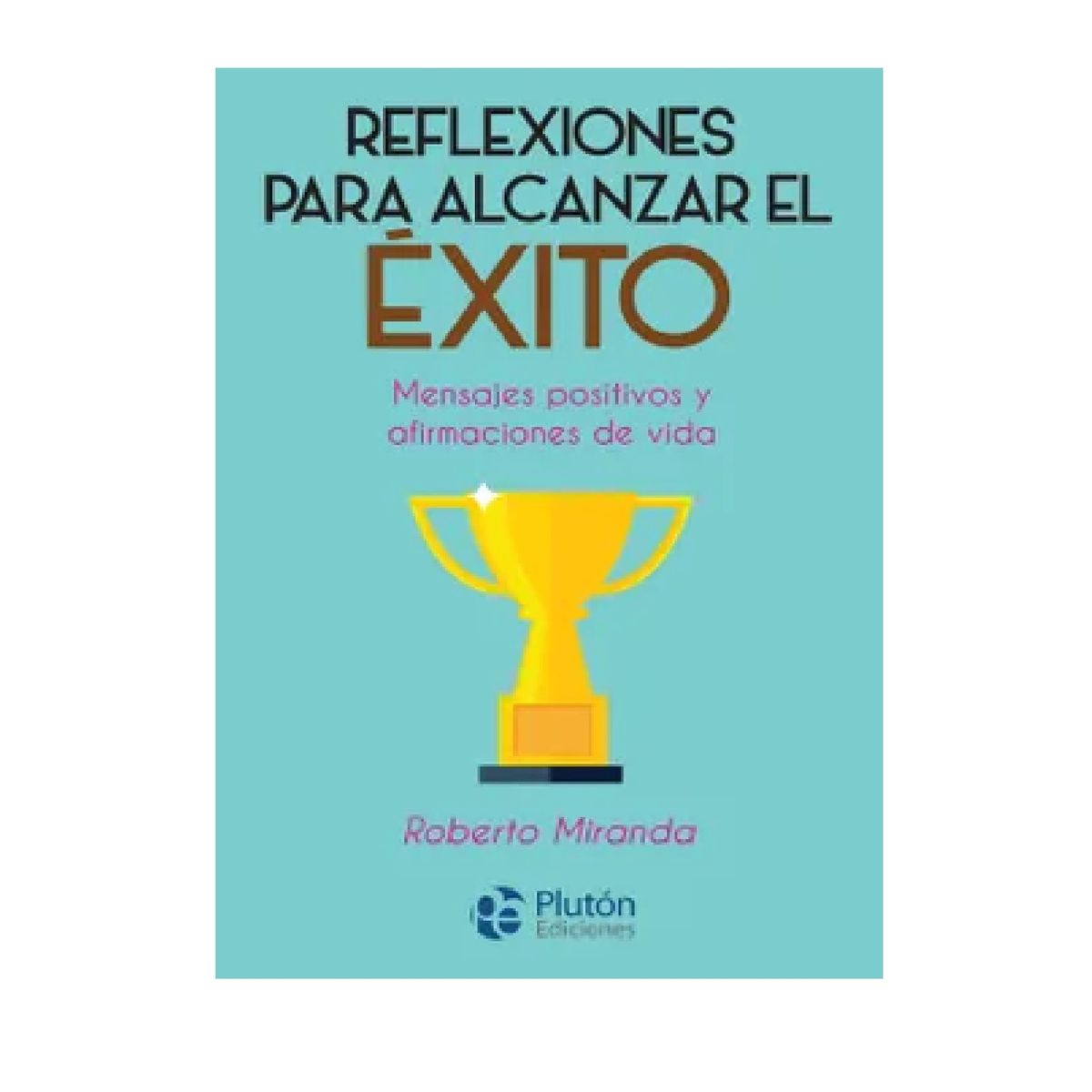 PLUTON EDICIONES - REFLEXIONES PARA ALCANZAR EL ÉXITO