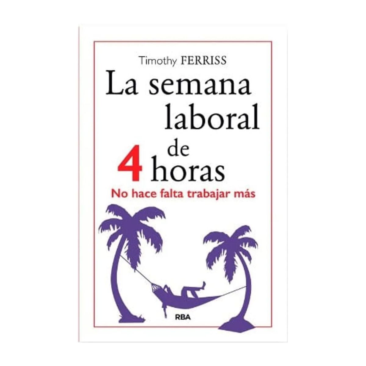 RBA - La Semana Laboral de 4 Horas - Timothy Ferriss