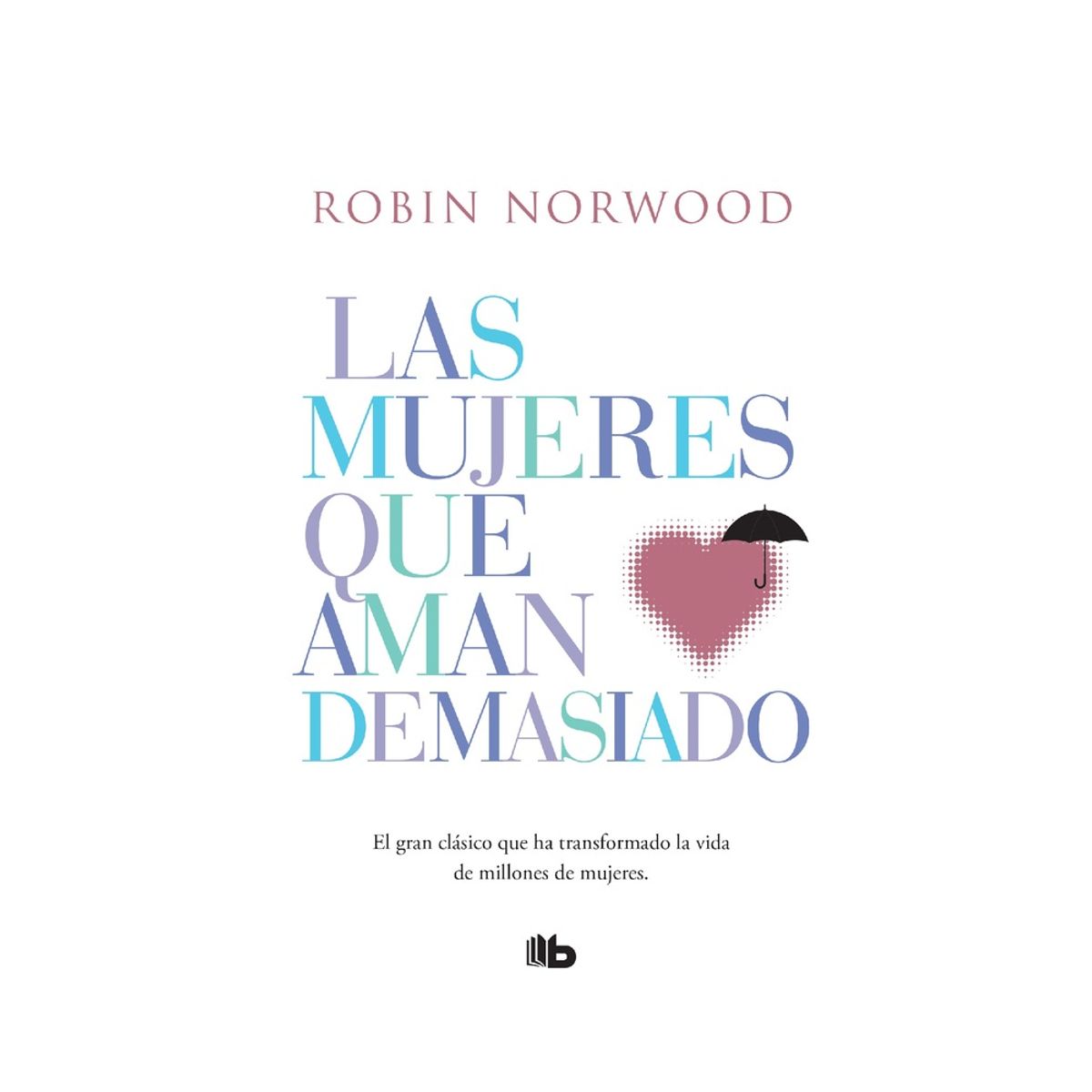 PENGUIN RANDOM HOUSE - Libro Las mujeres que aman demasiado -Norwood Robin -B DE BOLSILLO