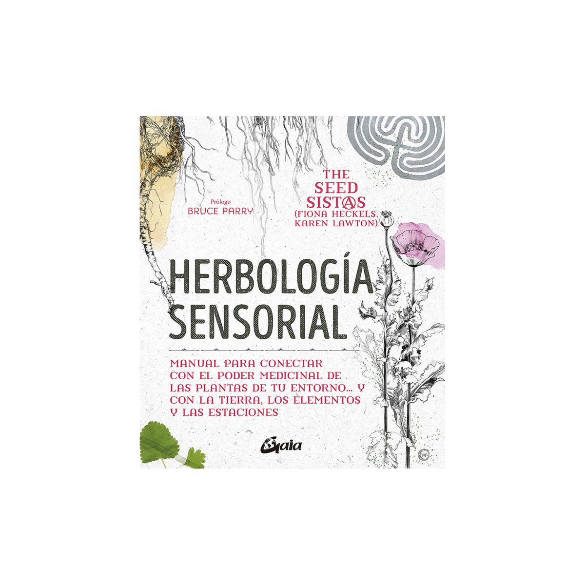 GAIA - Herbología sensorial -  Manual para conectar con el poder medicinal de las plantas