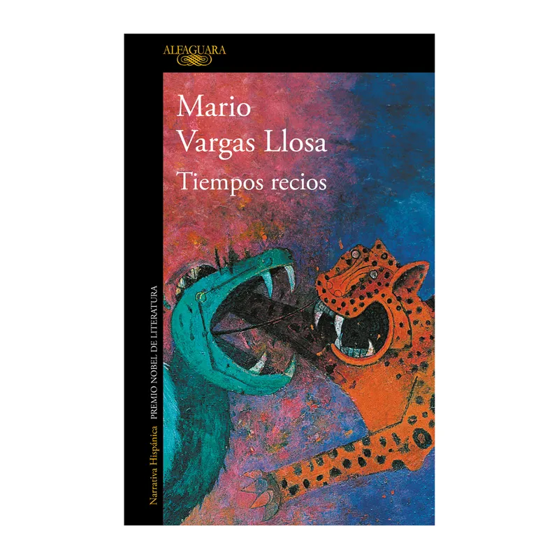 ALFAGUARA - Tiempos recios -  Mario Vargas Llosa