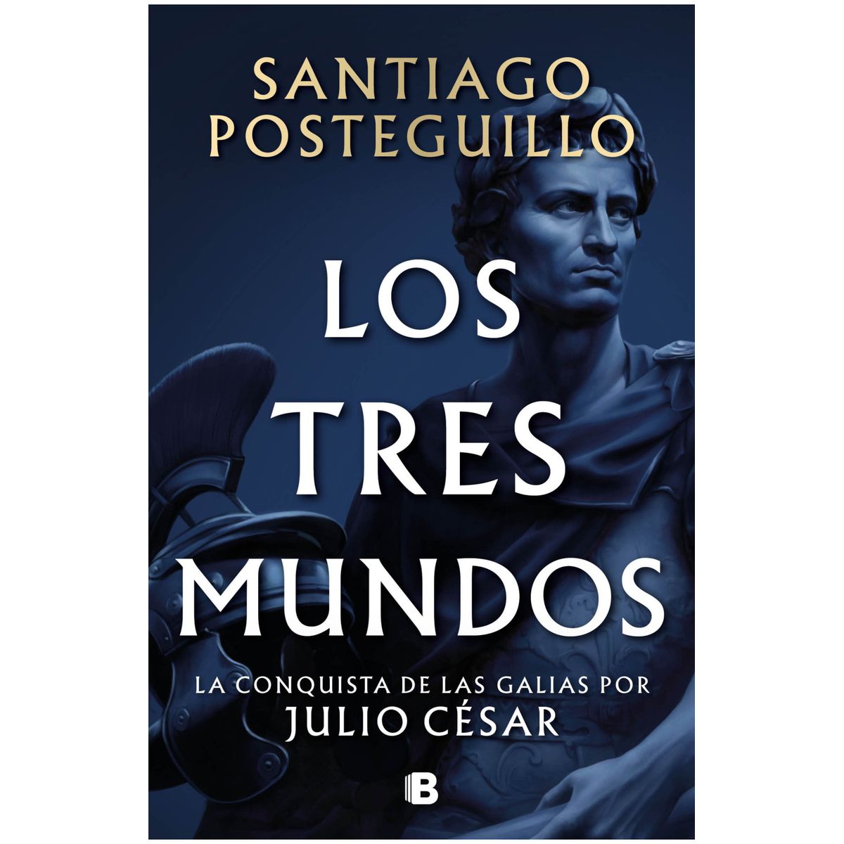 EDICIONES B - Los tres mundos Serie Julio César 3 - Santiago Posteguillo