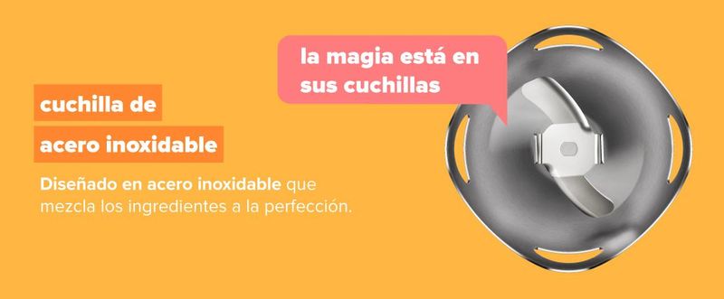 Cuchilla de acero inoxidable. La magia está en sus cuchillas, diseñado en acero inoxidable que mezcla los ingredientes a la perfección.