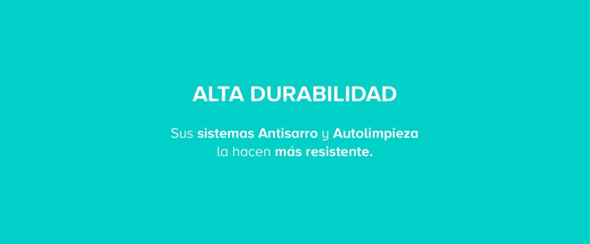 ALTA DURABILIDAD.Sus sistemas Antisarro y Autolimpieza la hacen más resistente.